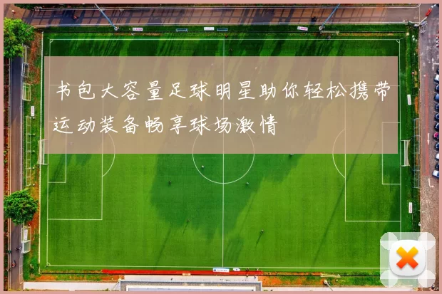 书包大容量足球明星助你轻松携带运动装备畅享球场激情