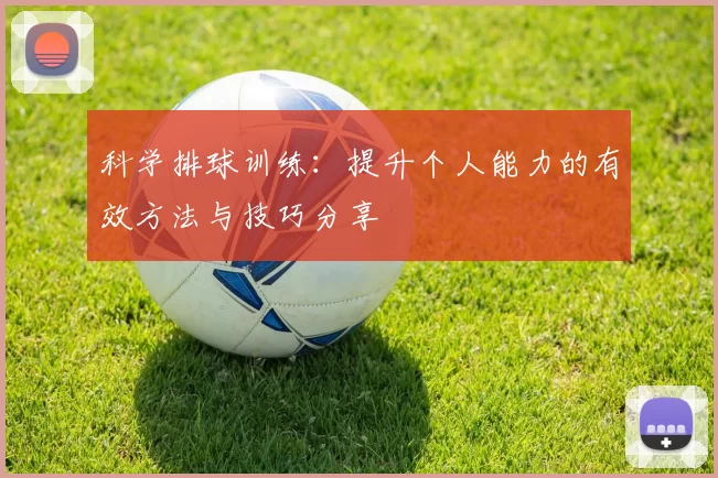 科学排球训练：提升个人能力的有效方法与技巧分享